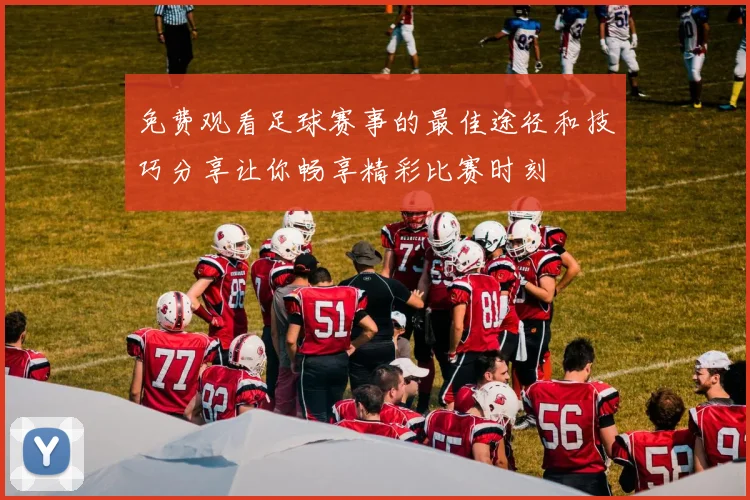 免费观看足球赛事的最佳途径和技巧分享让你畅享精彩比赛时刻