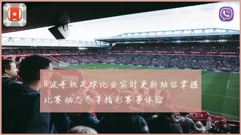 8波手机足球比分实时更新助你掌握比赛动态尽享精彩赛事体验