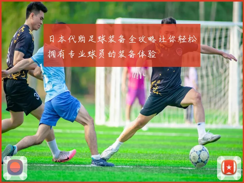 日本代购足球装备全攻略让你轻松拥有专业球员的装备体验